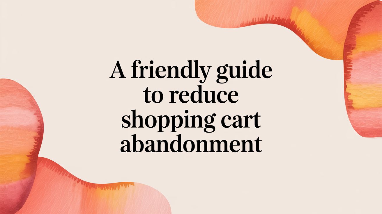 A Friendly Guide to Reduce Shopping Cart Abandonment